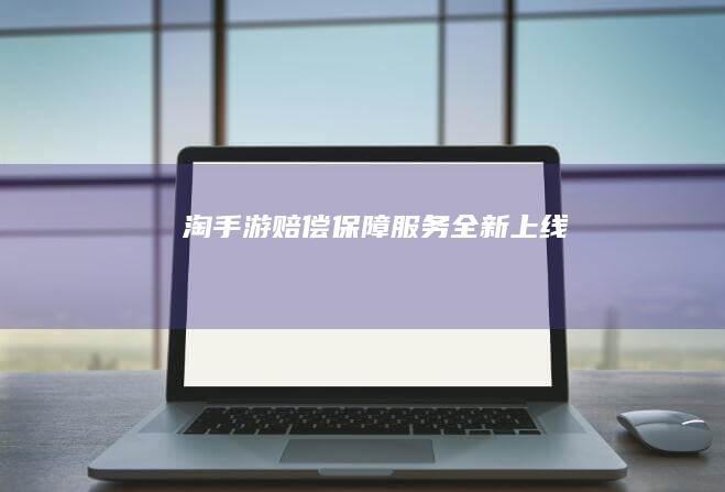 淘手游赔偿保障服务全新上线